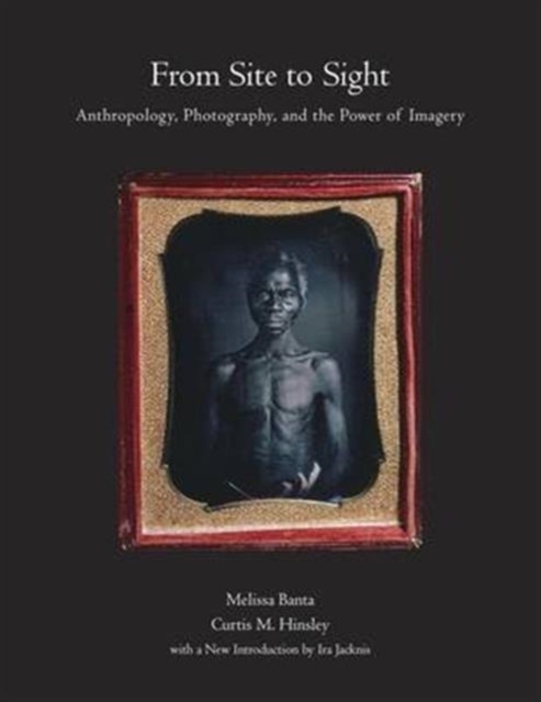 From Site to Sight : Anthropology, Photography, and the Power of Imagery, Thirtieth Anniversary Edition, Paperback / softback Book