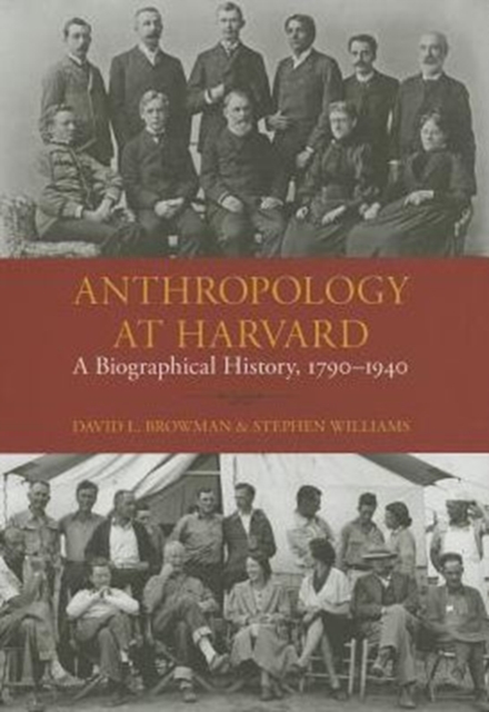 Anthropology at Harvard : A Biographical History, 1790-1940, Hardback Book