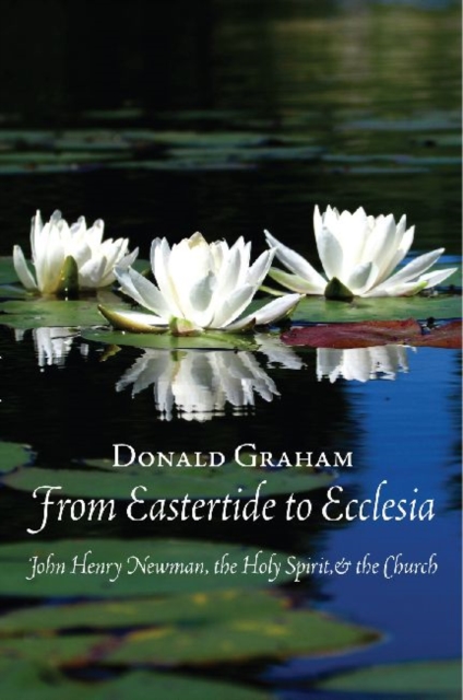From Eastertide to Ecclesia : John Henry Newman, the Holy Spirit and the Church, Paperback / softback Book