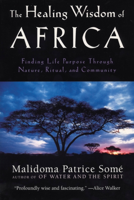 The Healing Wisdom of Africa : Finding Life Purpose Through Nature, Ritual, and Community, Paperback / softback Book