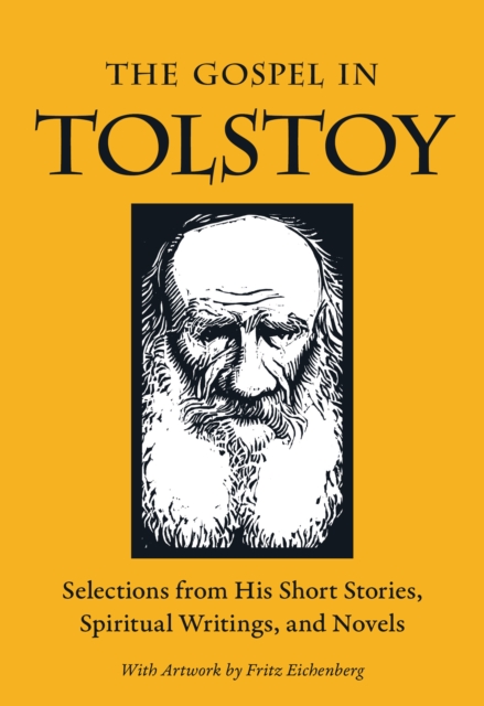 The Gospel in Tolstoy : Selections from His Short Stories, Spiritual Writings & Novels, Paperback / softback Book