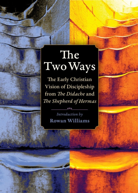 The Two Ways : The Early Christian Vision of Discipleship from the Didache and the Shepherd of Hermas, Paperback / softback Book