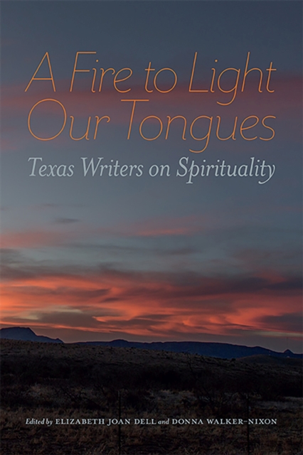 A Fire to Light Our Tongues : Texas Writers on Spirituality, Paperback / softback Book