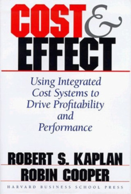 Cost & Effect : Using Integrated Cost Systems to Drive Profitability and Performance, Hardback Book