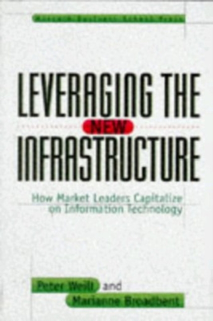 Leveraging the New Infrastructure : How Market Leaders Capitalize on Information Technology, Hardback Book