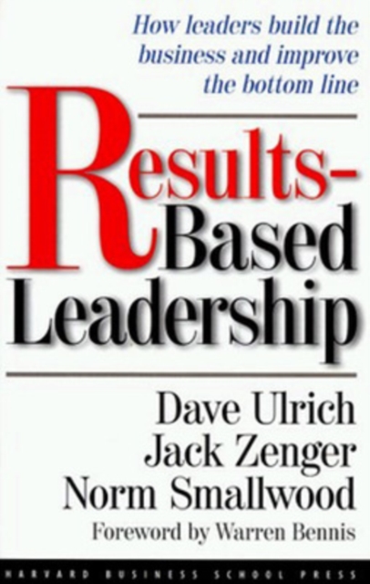Results-Based Leadership : How Leaders Build the Business and Improve the Bottom Line, Hardback Book