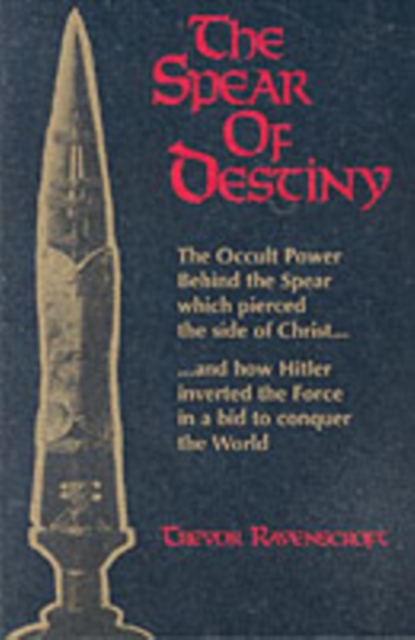 The Spear of Destiny : The Occult Power Behind the Spear Which Pierced the Side of Christ, Paperback / softback Book