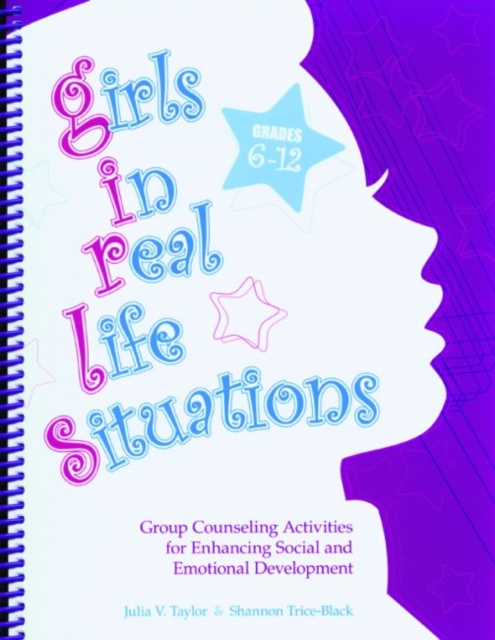 Girls in Real Life Situations, Grades 6-12 : Group Counseling Activities for Enhancing Social and Emotional Development, Spiral bound Book