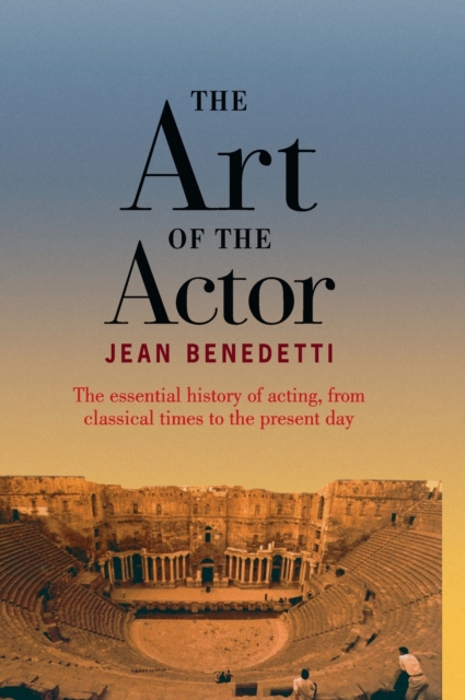 The Art of the Actor : The Essential History of Acting from Classical Times to the Present Day, Hardback Book