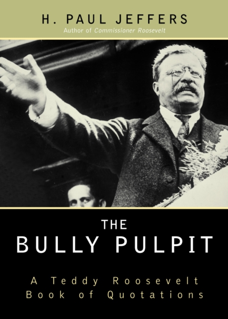 The Bully Pulpit : A Teddy Roosevelt Book of Quotations, Paperback / softback Book