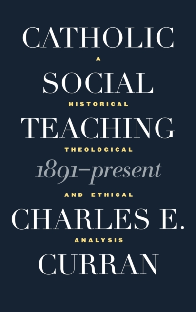 Catholic Social Teaching, 1891-Present : A Historical, Theological, and Ethical Analysis, Hardback Book