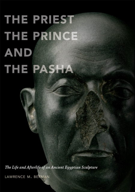 The Priest, the Prince and the Pasha : The Life and Afterlife of an Ancient Egyptian Sculpture, Hardback Book