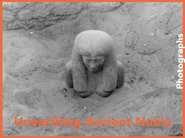 Unearthing Ancient Nubia : Photographs from the Harvard University-Boston Museum of Fine Arts Expedition, Hardback Book