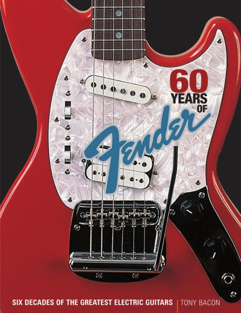 60 Years of Fender : Six Decades of the Greatest Electric Guitars, Paperback / softback Book