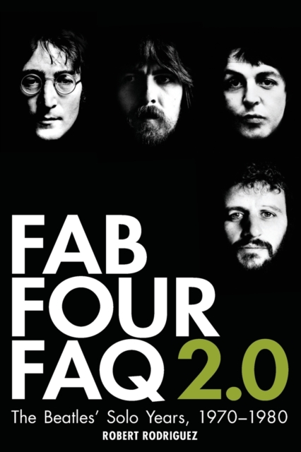 Fab Four FAQ 2.0 : The Beatles' Solo Years: 1970-1980, Paperback / softback Book