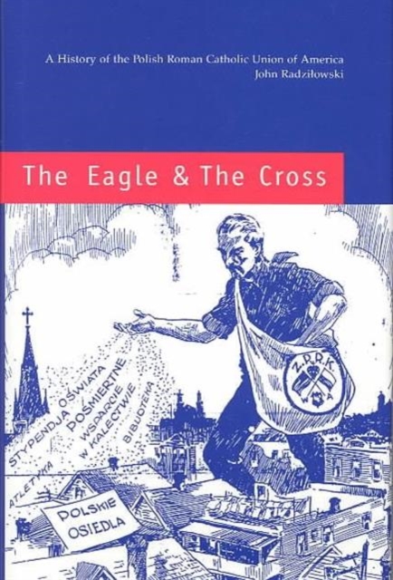 The Eagle and the Cross - A Histroy of the Polish Roman Catholic Union of America 1873-2000, Hardback Book