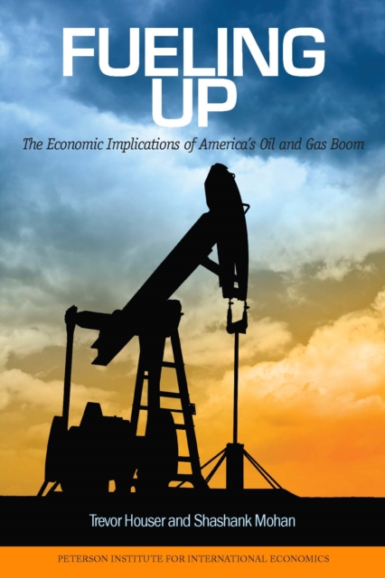Fueling Up : The Economic Implications of America's Oil and Gas Boom, EPUB eBook