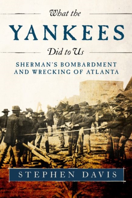 What the Yankees Did to Us : Sherman's Bombardment and Wrecking of Atlanta, Paperback / softback Book