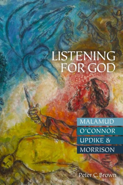 Listening for God : Malamud, O’Connor, Updike, & Morrison, Hardback Book