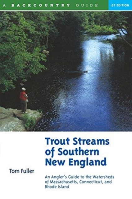 Trout Streams of Southern New England : An Angler's Guide to the Watersheds of Connecticut, Rhode Island, and Massachusetts, Paperback / softback Book