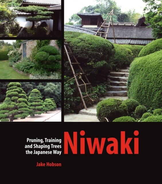 Niwaki : Pruning, Training and Shaping Trees the Japanese Way, Hardback Book