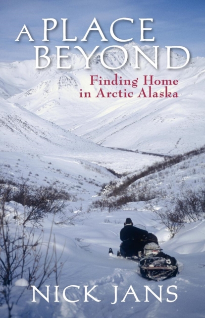 A Place Beyond : Finding Home in Arctic Alaska, EPUB eBook