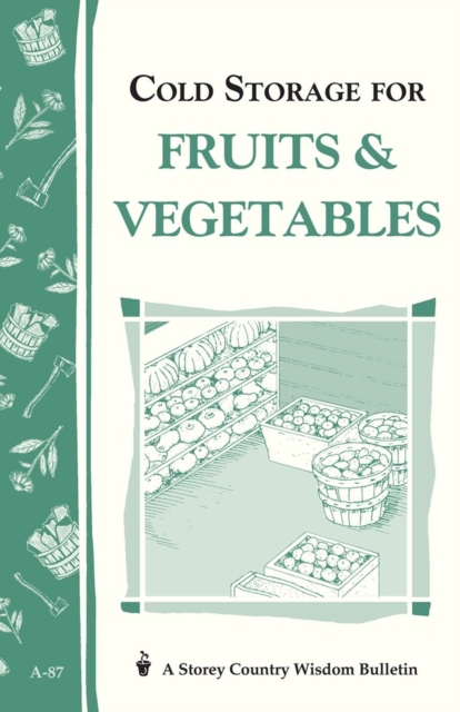 Cold Storage for Fruits & Vegetables : Storey Country Wisdom Bulletin A-87, Paperback / softback Book
