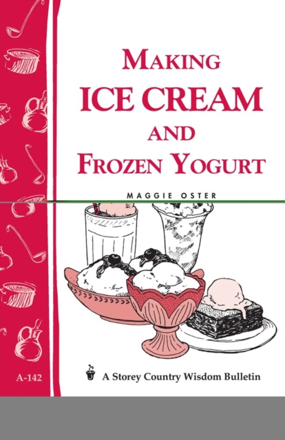 Making Ice Cream and Frozen Yogurt : Storey's Country Wisdom Bulletin A-142, Paperback / softback Book