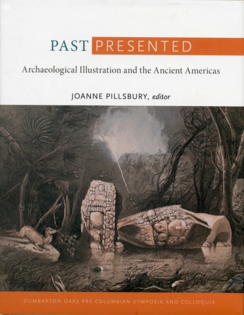 Past Presented : Archaeological Illustration and the Ancient Americas, Hardback Book