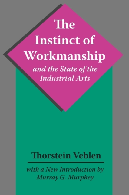 The Instinct of Workmanship and the State of the Industrial Arts, Paperback / softback Book