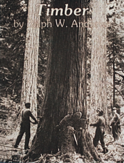 Timber : Loggers Challenge the Great Northwest Forests, Paperback / softback Book