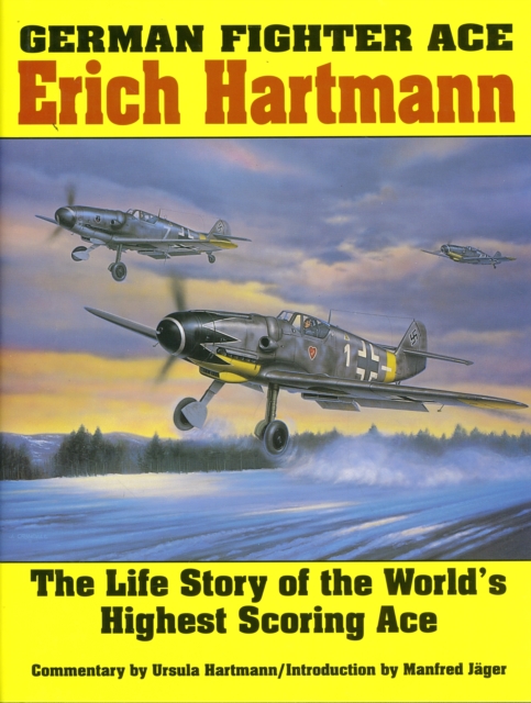 German Fighter Ace Erich Hartmann : The Life Story of the World’s Highest Scoring Ace, Hardback Book