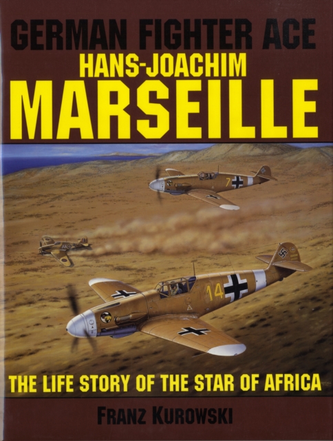 German Fighter Ace Hans-Joachim Marseille : The Life Story of the "Star of Africa", Hardback Book