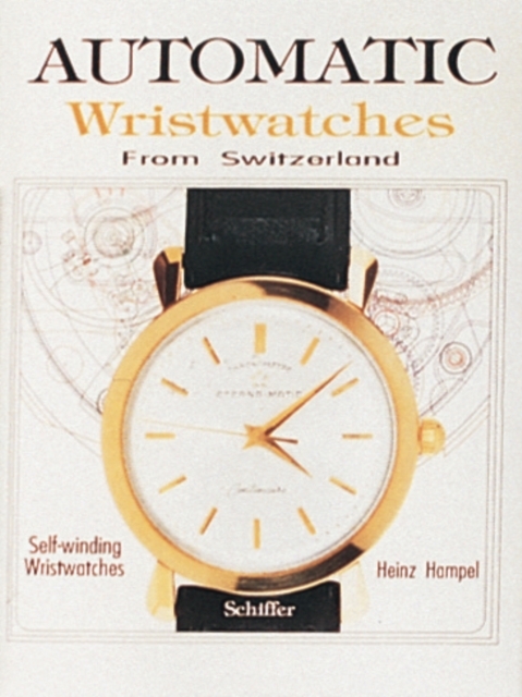 Automatic Wristwatches from Switzerland : Watches that Wind Themselves, Hardback Book