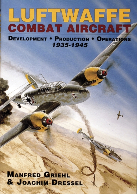 Luftwaffe Combat Aircraft Development • Production • Operations : 1935-1945, Hardback Book