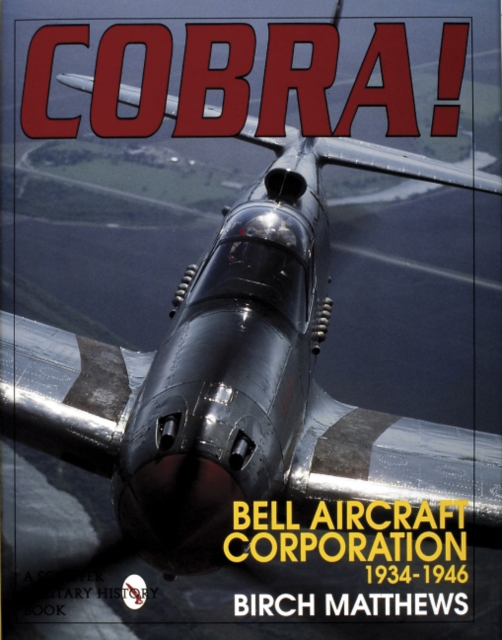 Cobra! : The Bell Aircraft Corporation 1934-1946, Hardback Book