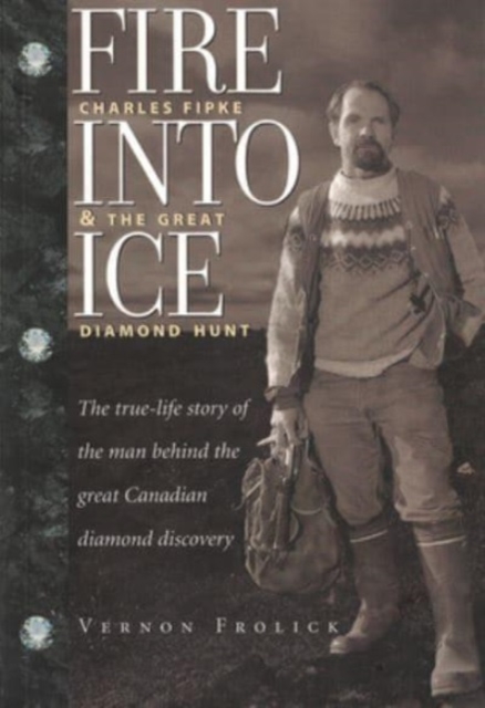 Fire Into Ice : Charles Fipke & the Great Diamond Hunt, Paperback / softback Book
