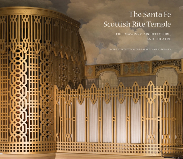 The Santa Fe Scottish Rite Temple : Freemasonry, Architecture, and Theatre, Hardback Book