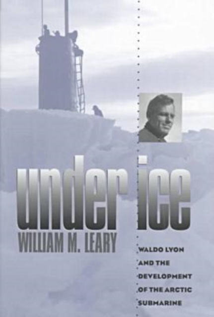Under Ice : Waldo Lyon and the Development of the Arctic Submarine, Hardback Book