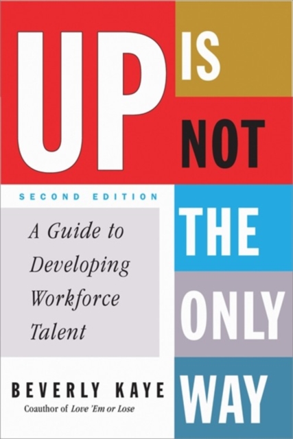 Up is Not the Only Way : A Guide to Developing Workforce Talent: 2nd Edition, Paperback Book