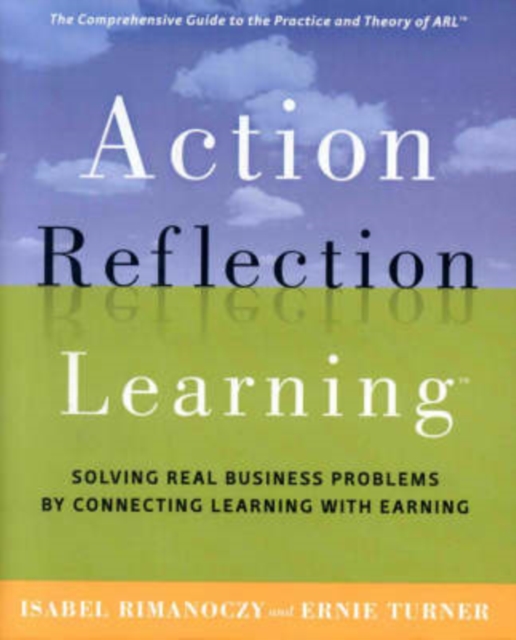 Action Reflection Learning : Solving Real Business Problems by Connecting Learning with Earning, Hardback Book