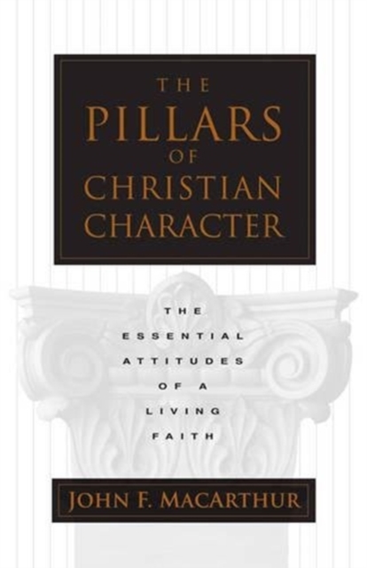 The Pillars of Christian Character : The Essential Attitudes of a Living Faith, Paperback / softback Book