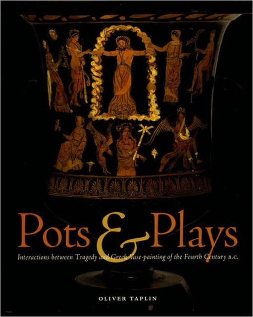 Pots and Plays - Interactions Between Tragedy Vase-Painting of the Fourth Century B.C, Hardback Book