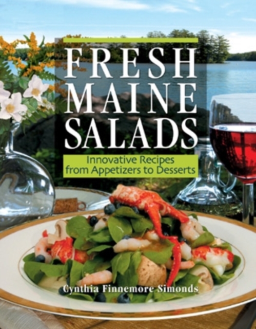 Fresh Maine Salads : Innovative Recipes from Appetizers to Desserts, Paperback / softback Book
