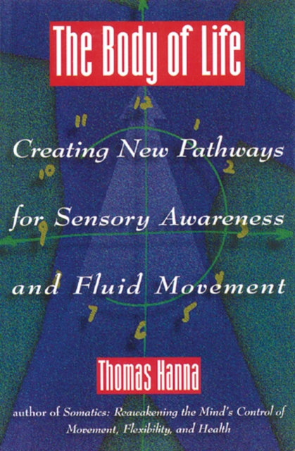 Body of Life : Creating New Pathways for Sensory Awareness and Fluid Movement, Paperback / softback Book