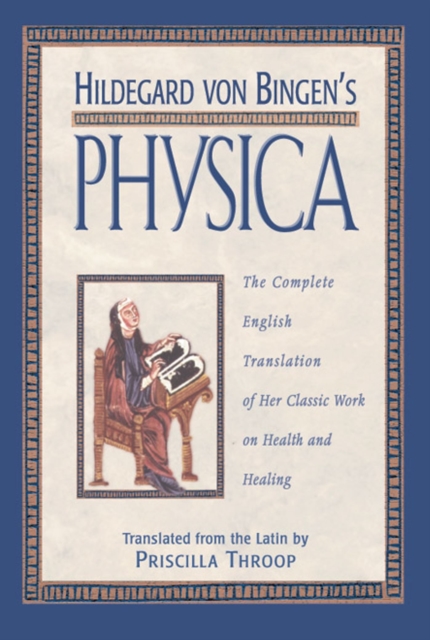 Hildegard von Bingen's Physica : The Complete English Translation of Her Classic Work on Health and Healing, Hardback Book