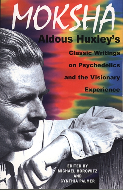 Moksha : Aldous Huxley's Classic Writings on Psychedelics and the Visionary Experience, Paperback / softback Book