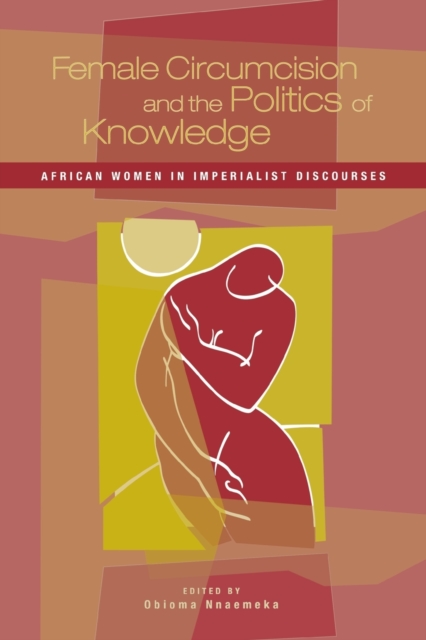 Female Circumcision and the Politics of Knowledge : African Women in Imperialist Discourses, Paperback / softback Book