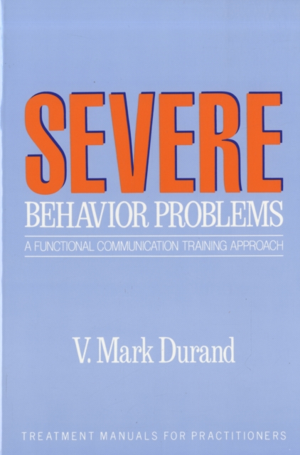 Severe Behavior Problems : A Functional Communication Training Approach, Paperback / softback Book
