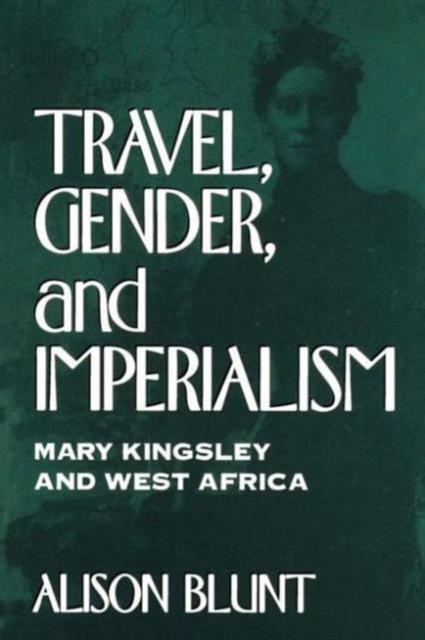 Travel, Gender, and Imperialism : Mary Kingsley and West Africa, Paperback / softback Book